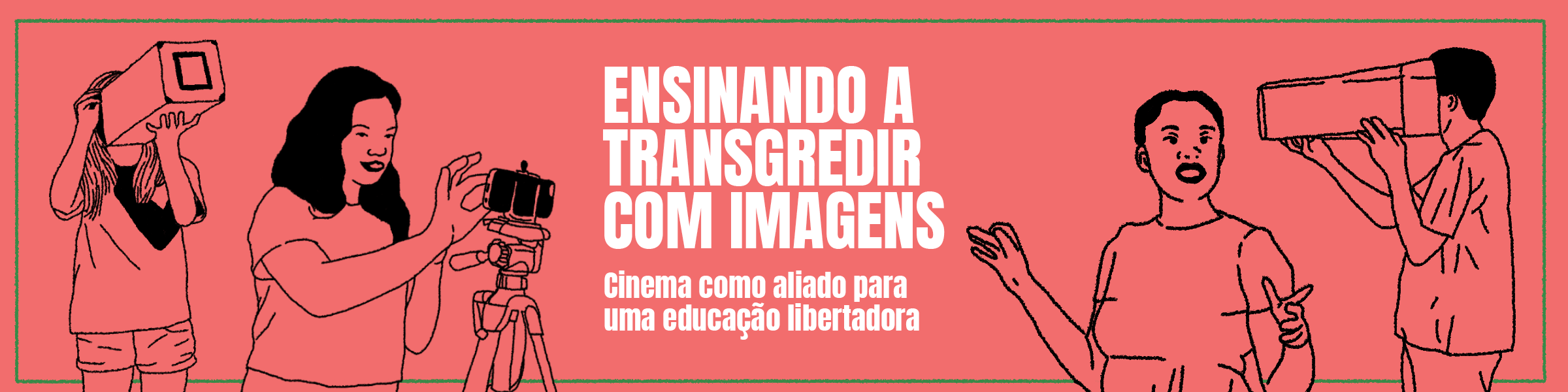 arte mostrando pessoas usando cameras e o texto: Ensinando 
      a transgredir com imagens, cinema como aliado para uma educação libertadora